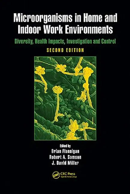 Microorganisms in Home and Indoor Work Environments: Diversity, Health Impacts, Investigation and Control by Brian Flannigan