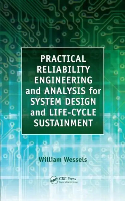 Practical Reliability Engineering and Analysis for System Design and Life-Cycle Sustainment by William Wessels