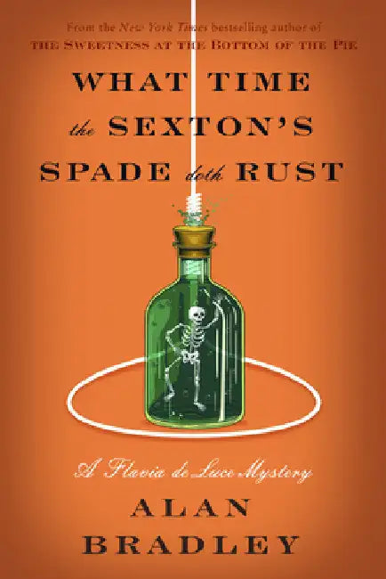 What Time the Sexton's Spade Doth Rust: A Flavia de Luce Novel by Alan Bradley