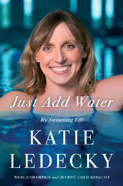 Just Add Water: My Swimming Life by Katie Ledecky
