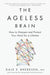 The Ageless Brain: How to Sharpen and Protect Your Mind for a Lifetime by Dale Bredesen