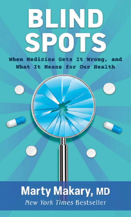 Blind Spots: When Medicine Gets It Wrong, and What It Means for Our Health by Marty Makary