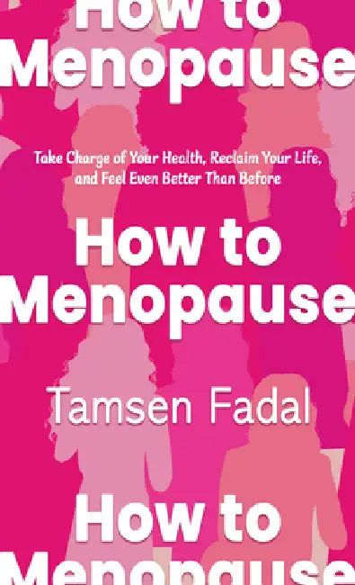 How to Menopause: Take Charge of Your Health, Reclaim Your Life, and Feel Even Better Than Before by Tamsen Fadal