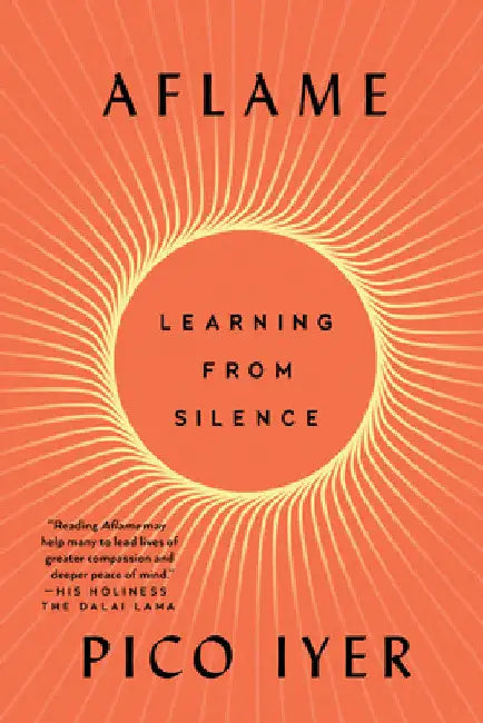 Aflame: Learning from Silence by Pico Iyer