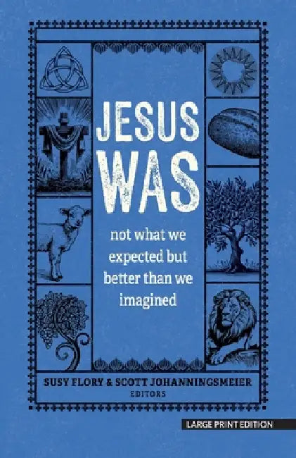 Jesus Was: Not What You Think and Better Than You Could Possibly Imagine by Susy Flory, Scott Johanningsmeier