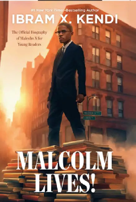 Malcolm Lives!: The Official Biography of Malcolm X for Young Readers by Ibram X. Kendi