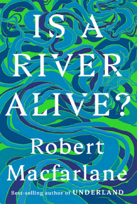 Is a River Alive? by Robert MacFarlane