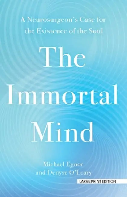 The Immortal Mind: A Neurosurgeon's Case for the Existence of the Soul by Michael Egnor, Denyse O'Leary
