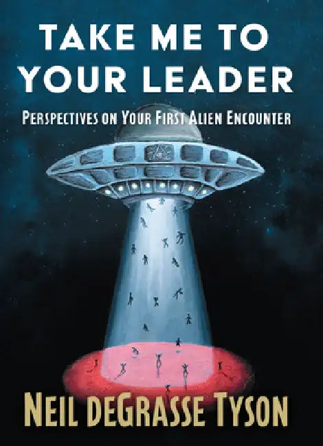 Take Me to Your Leader: Perspectives on Your First Alien Encounter by Neil DeGrasse Tyson
