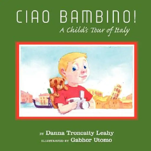 Ciao Bambino!: A Child's Tour of Italy by Danna Troncatty Leahy