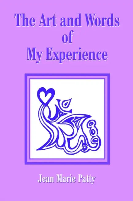 The Art and Words of My Experience by Jean Marie Patty