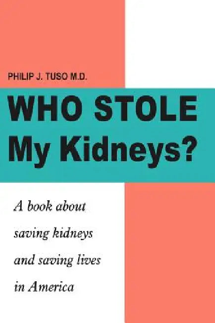Who Stole My Kidneys?: A book about saving kidneys and saving lives in America by Philip J. Tuso