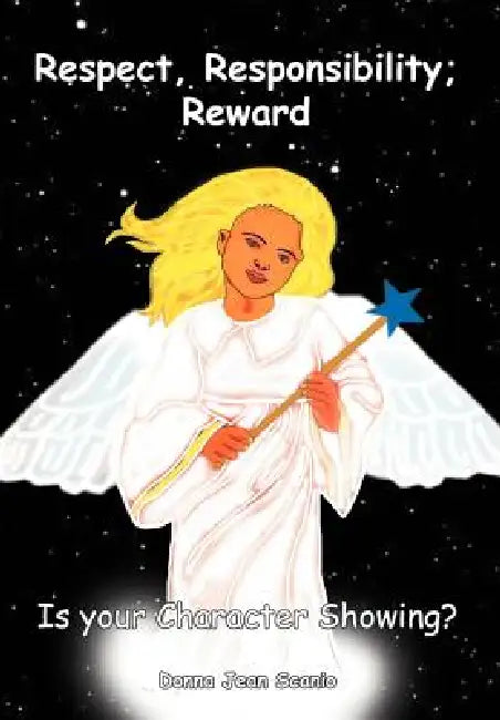 Respect, Responsibility, Reward: Is your Character Showing? by Donna Jean Scanio