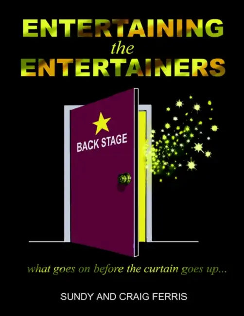 Entertaining the Entertainers: What Goes On Before the Curtain Goes Up by Sundy Garland-Ferris, Craig Ferris