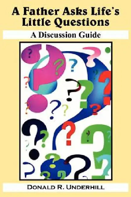 A Father Asks Life's Little Questions: A Discussion Guide by Donald R. Underhill
