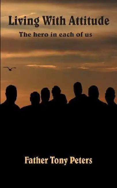 Living With Attitude: The hero in each of us by Father Tony Peters