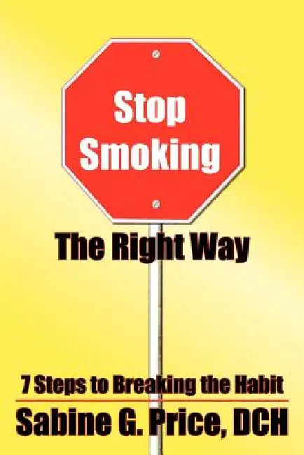 Stop Smoking The Right Way: 7 Steps to Breaking the Habit by Sabine G. Price
