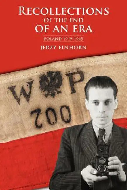 Recollections of the End of an Era: Poland 1919-1945 by Jerzy Einhorn