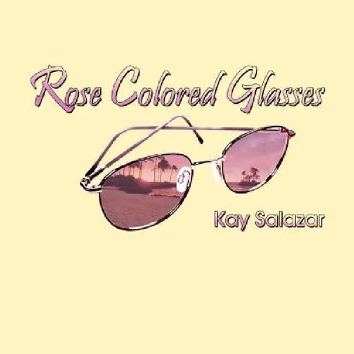Rose Colored Glasses by Kay Salazar