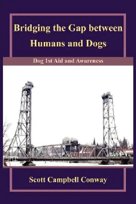 Bridging the Gap between Humans and Dogs: Dog 1st Aid and Awareness by Scott Campbell Conway