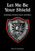 Let Me Be Your Shield by Marc D. Eisenman