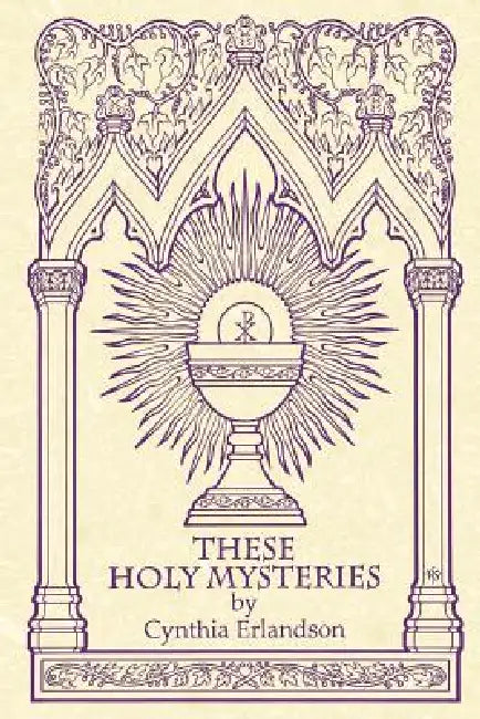 These Holy Mysteries by Cynthia Erlandson