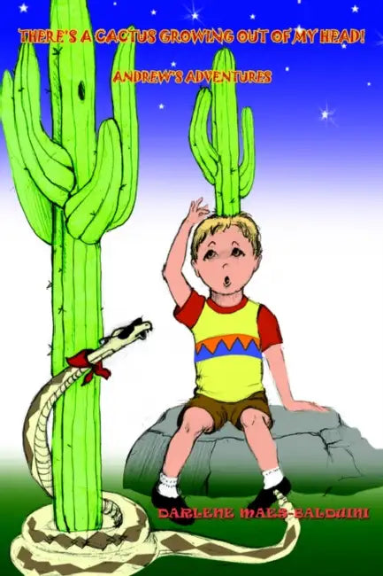 There's a Cactus Growing Out of My Head!: Andrew's Adventures by Darlene Maes-Balduini
