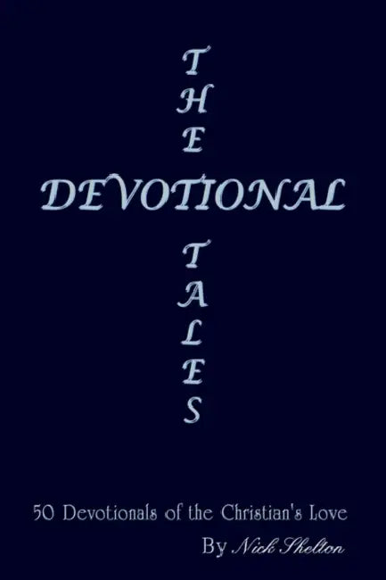 The Devotional Tales: 50 Devotionals of the Christian's Love by Nick Shelton