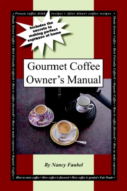 Gourmet Coffee Owner's Manual: Includes the Secrets to Making Perfect Espresso at Home by Nancy Faubel