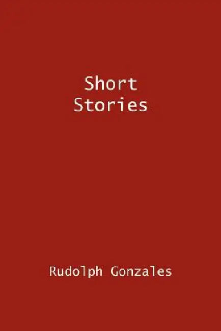 Short Stories by Rudolph Gonzales