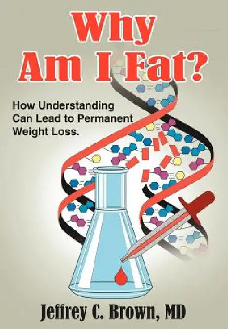 Why Am I Fat?: How Understanding Can Lead to Permanent Weight Loss. by Jeffrey C. Brown