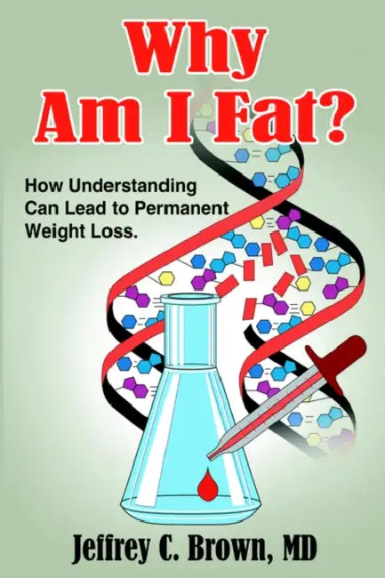 Why Am I Fat?: How Understanding Can Lead to Permanent Weight Loss. by Jeffrey C. Brown