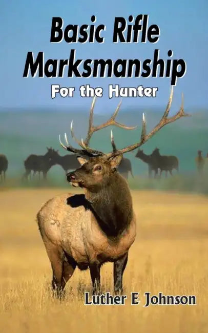 Basic Rifle Marksmanship: For the Hunter by Luther E. Johnson