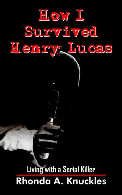 How I Survived Henry Lucas: Living with a Serial Killer by Rhonda A. Knuckles