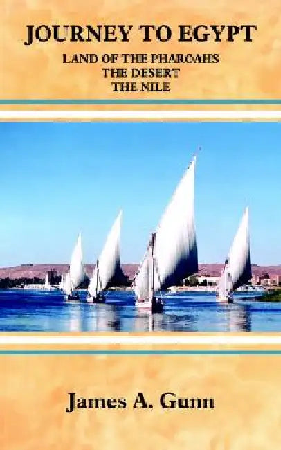 Journey to Egypt: Land of the Pharoahs - the Desert - the Nile by James A. Gunn