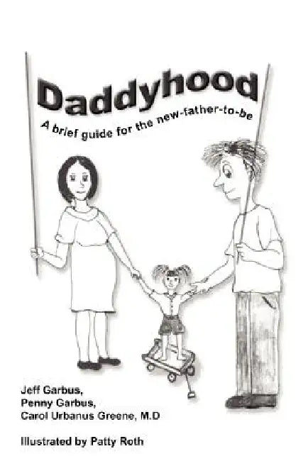 Daddyhood: A brief guide for the new-father-to-be by Jeff Garbus, Penny Garbus, Carol Urbanus Greene