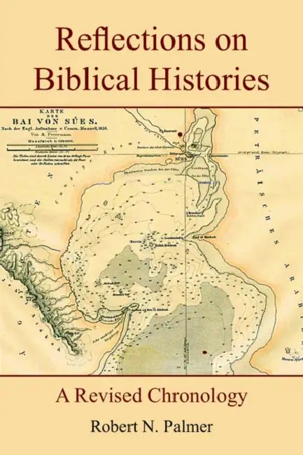 Reflections on Biblical Histories: A Revised Chronology by Robert N. Palmer