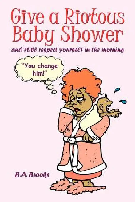 Give a Riotous Baby Shower: and still respect yourself in the morning by B. a. Brooks