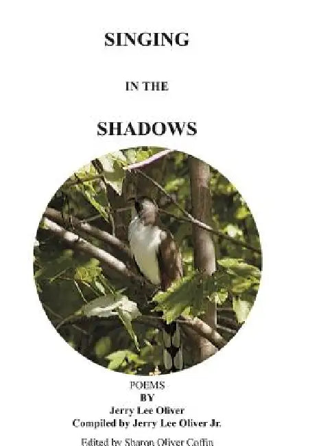 Singing in the Shadows: Edited by Sharon Oliver Coffin by Jerry Lee Oliver, Jr. Oliver Jerry Lee