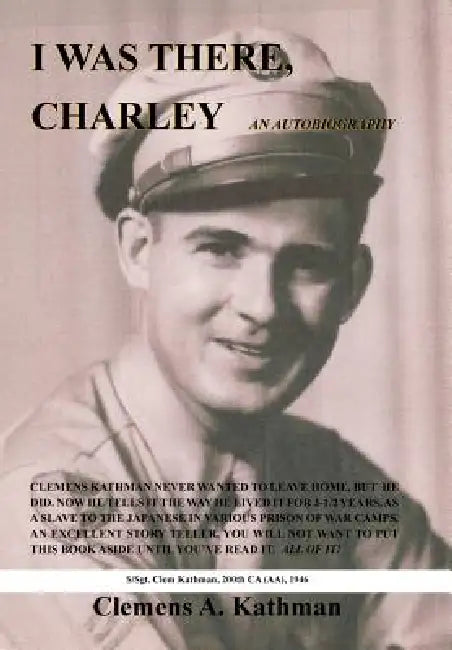 I Was There, Charley: An Autobiography by Clemens a. Kathman