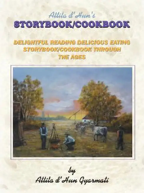 Attila D'Hun's Storybook/Cookbook by Attila D'Hun Gyarmati