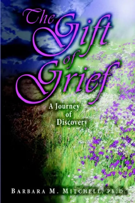 The Gift of Grief: A Journey of Discovery by Barbara M. Mitchell