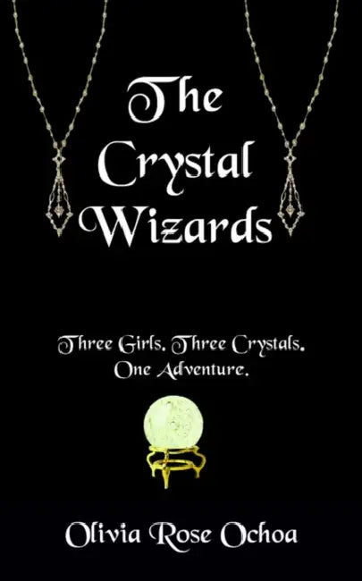 The Crystal Wizards by Olivia Rose Ochoa