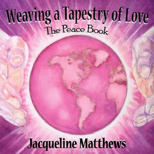 Weaving a Tapestry of Love: The Peace Book by Jacqueline Marie A'Ma'at