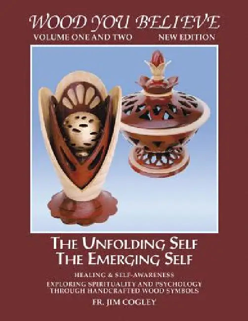 Wood You Believe: The Unfolding Self the Emerging Self by Jim Cogley