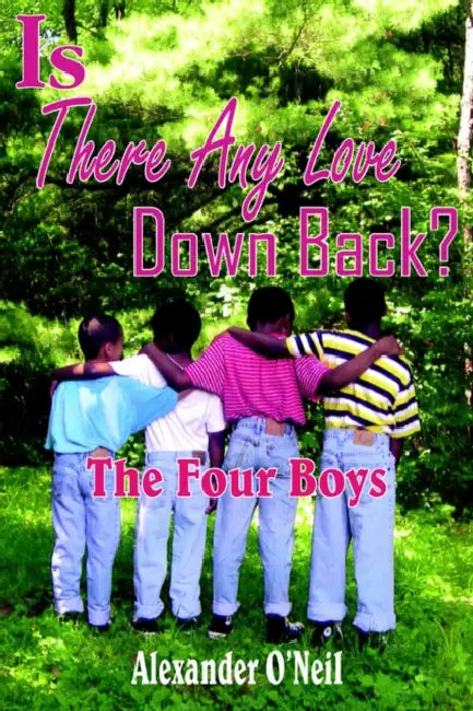 Is There Any Love Down Back?: The Four Boys by Alexander O'Neil