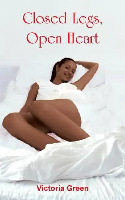 Closed Legs, Open Heart by Victoria Green