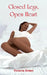 Closed Legs, Open Heart by Victoria Green