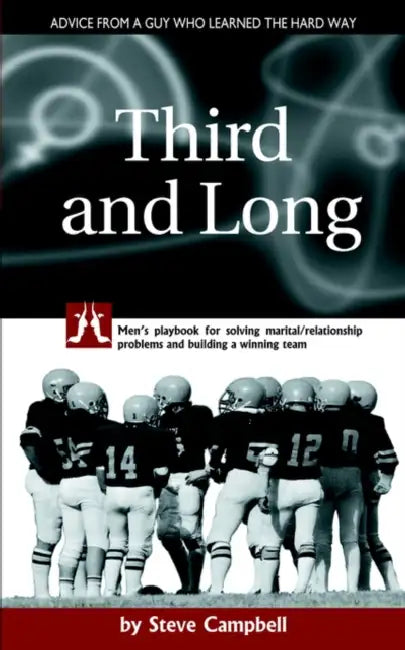 Third and Long: Men's playbook for solving marital/relationship problems and building a winning team by Steve Campbell