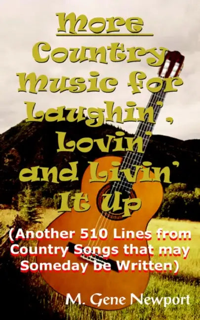 More Country Music for Laughin', Lovin' and Livin' It Up: (Another 510 Lines from Country Songs that may Someday be Written) by M. Gene Newport